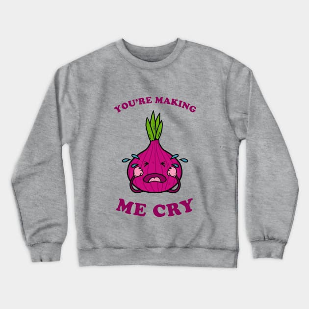 You're Making Me Cry Crewneck Sweatshirt by dumbshirts